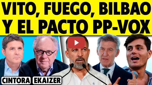Embedded thumbnail for VITO QUILES, FUEGO, BILBAO Y EL PACTO PP - VOX. ANÁLISIS DE EKAIZER CON CINTORA
