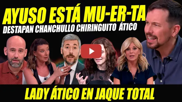 Embedded thumbnail for AYUSO ESTÁ MU-ER-TA: DESTAPAN CHANCHULLO CHIRINGUITO ÁTICO. IGLESIAS ANTICIPA SU FINAL. TRAICIÓN PP