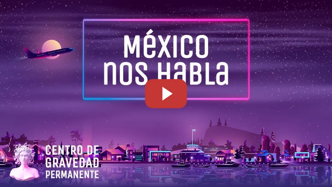 Embedded thumbnail for México nos habla | CENTRO DE GRAVEDAD PERMANENTE