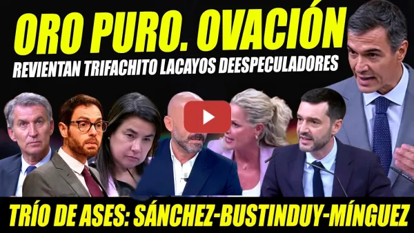 Embedded thumbnail for ORO PURO Y OVACIÓN: SÁNCHEZ-BUSTINDUY-MÍNGUEZ SACAN REVIENTA AL TRIFACHITO RENTISTA ESPECULADOR