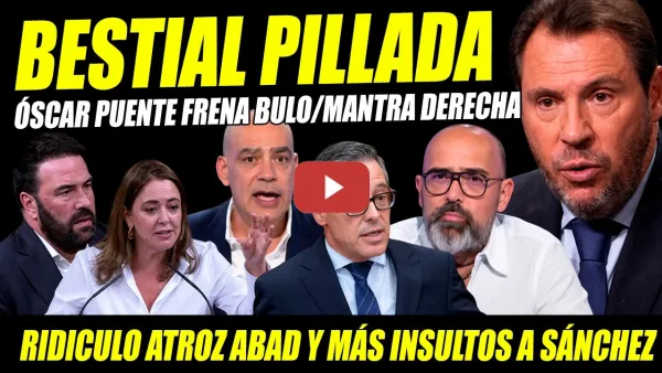 Embedded thumbnail for BESTALIDAD DE ÓSCAR PUENTE: PILLA A RISTO MEJIDE. SERRANO-ABAD CRUZAN LÍNEA.JUAN VIVAS EL HORMIGUERO