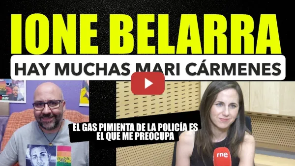 Embedded thumbnail for Ione Belarra. Hay muchas Mari Cármenes. El gas pimienta de la policía es el que me preocupa.