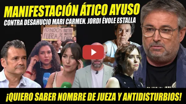 Embedded thumbnail for JORDI ÉVOLE ESTALLA. MONTAN MANIFESTACIÓN ÁTICO AYUSO CONTRA DESAHUCIO MARI CARMEN "ES UNA HER0ÍNA"