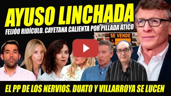 Embedded thumbnail for AYUSO FINIQUITADA: VA PALANTE. NACHO DUATO REVELA OPERACIÓN CAYETANA. FEIJÓO RIDÍCULO. VILLARROYA