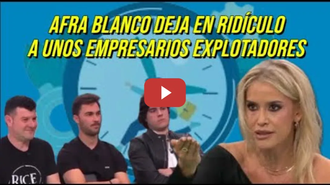 Embedded thumbnail for Afra Blanco pone las pilas a unos Empresarios explotadores