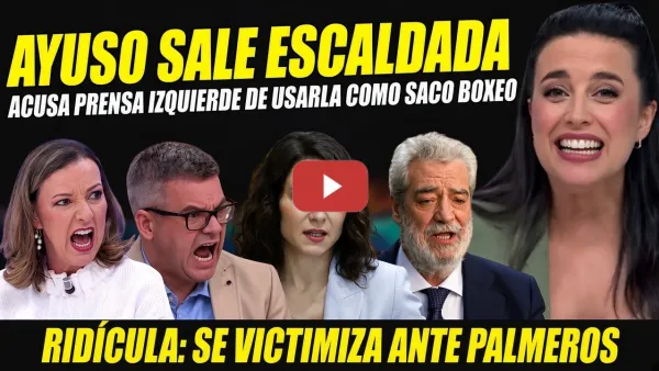 Embedded thumbnail for AYUSO SALE ESCALDADA CON ESTRATEGIA COGORZAS: ACUSA A PRENSA IZQUIERDA DE USARLA COMO SACO BOXEO