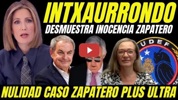 Embedded thumbnail for BOMBAZO INOCENCIA DE ZAPATERO "SILVIA INTXAURRONDO DEMUESTRA NULIDAD CASO ZAPATERO PLUS ULTRA"