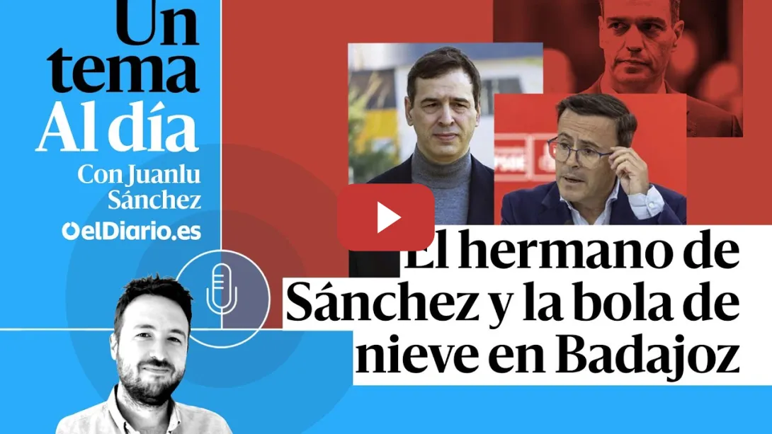 Embedded thumbnail for 🎙 PODCAST | El hermano de Sánchez y la bola de nieve en Badajoz · UN TEMA AL DÍA