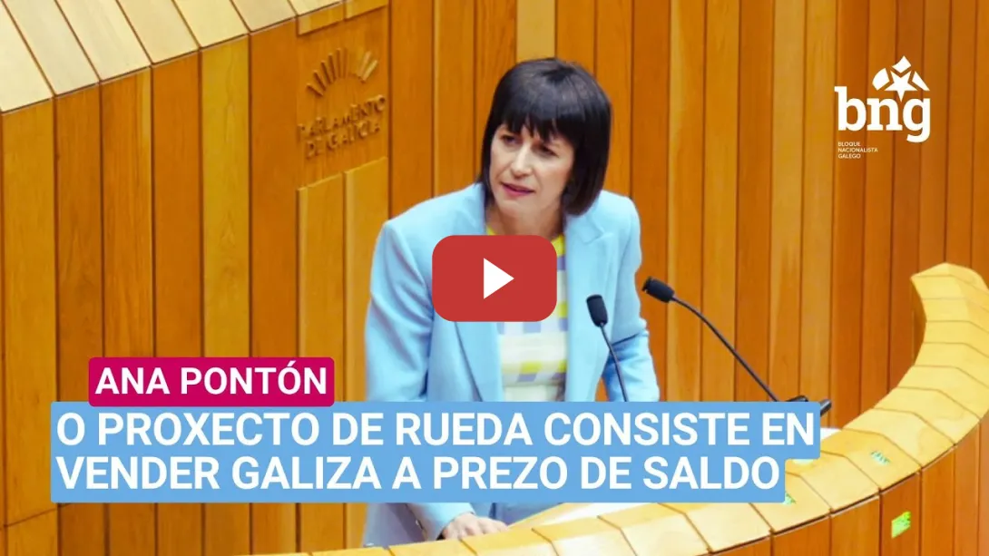 Embedded thumbnail for Ana Pontón: «O proxecto de Rueda consiste en vender Galiza a prezo de saldo»