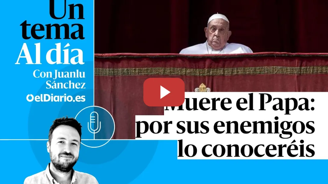 Embedded thumbnail for 🎙 PODCAST | Muere el Papa: por sus enemigos lo conoceréis · UN TEMA AL DÍA
