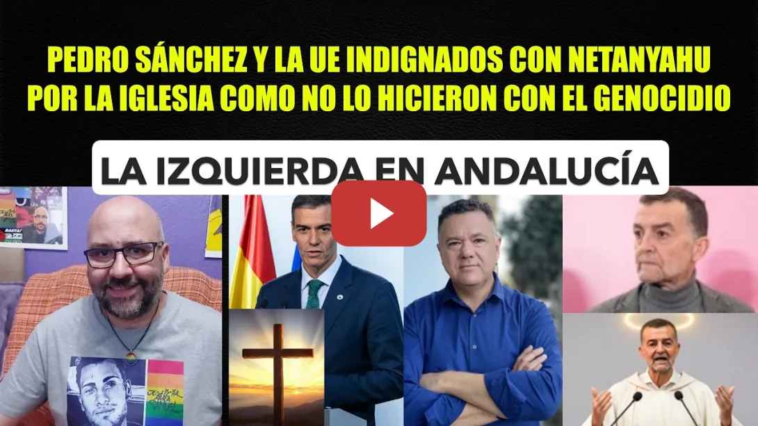 Embedded thumbnail for Pedro Sánchez y la UE preocupados de lo que hace Israel solo en tema Iglesia. Andalucía y las izq.