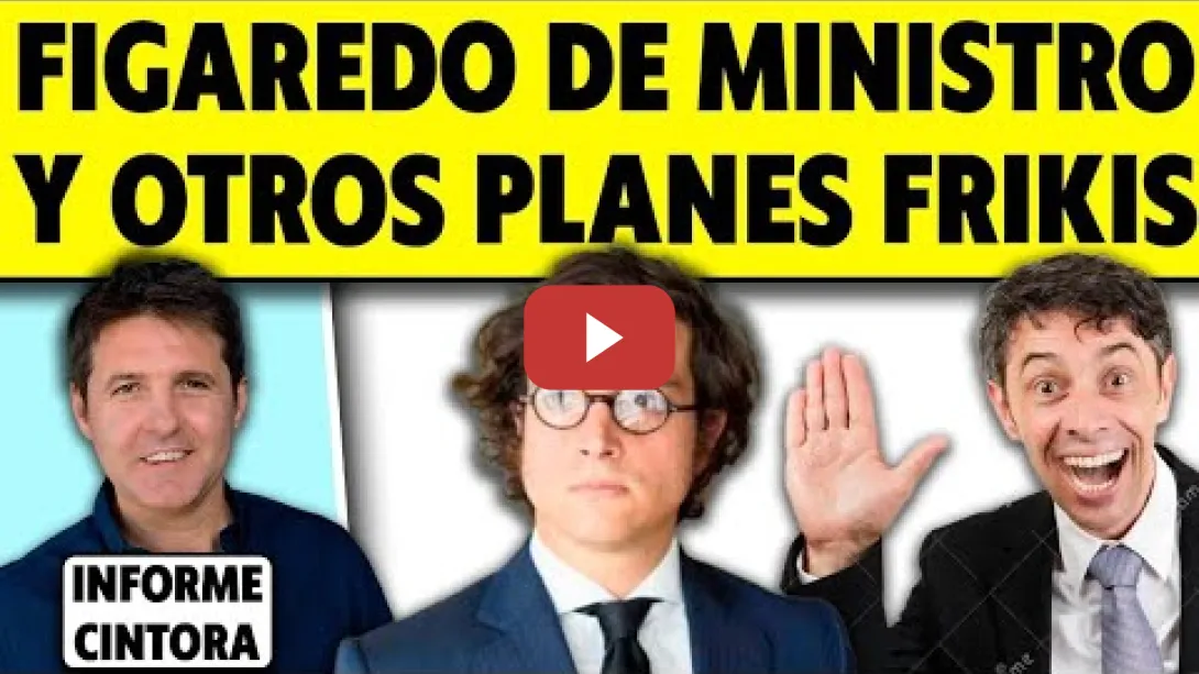 Embedded thumbnail for FIGAREDO DE MINISTRO Y OTROS PLANES FRIKIS