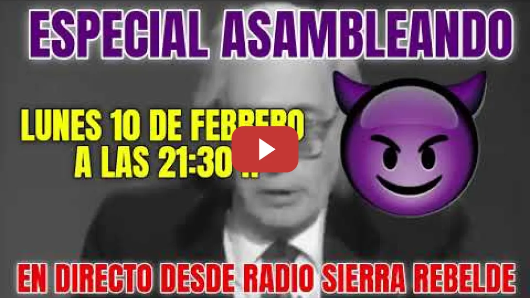 Embedded thumbnail for ESPECIAL ASAMBLEANDO Lunes 10 de Febrero a las 21:30 H