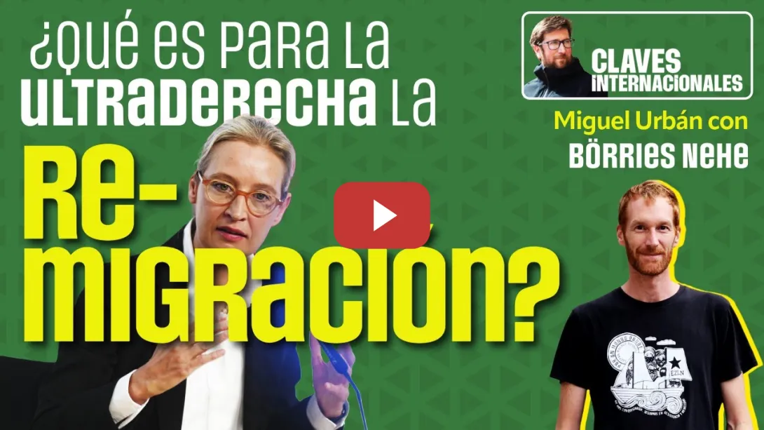 Embedded thumbnail for Claves internacionales: ¿Qué es para la ultraderecha la remigración?, con Miguel Urbán