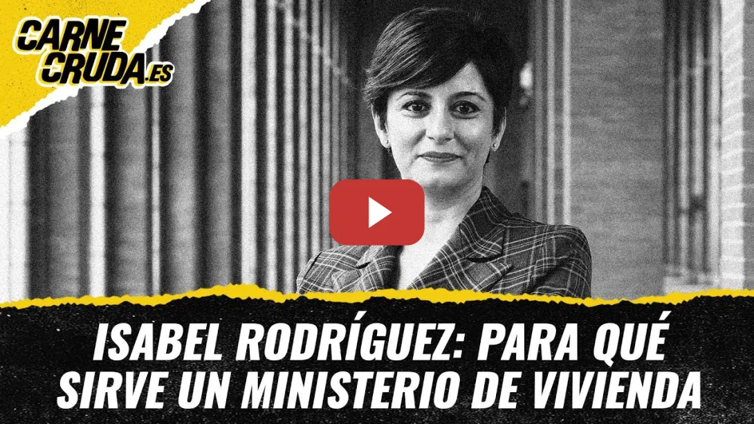 Embedded thumbnail for T12x21 - Isabel Rodríguez: para qué sirve un ministerio de Vivienda (CARNE CRUDA)
