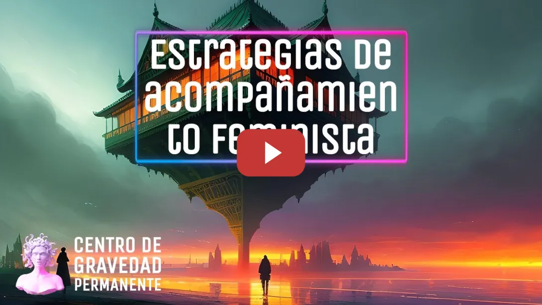Embedded thumbnail for Estrategias de acompañamiento feminista: ¿cómo nos enhebramos? | CENTRO DE GRAVEDAD PERMANENTE