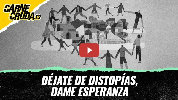 Embedded thumbnail for T13x6 - Déjate de distopías, dame esperanza (EUTOPÍAS - CARNE CRUDA)