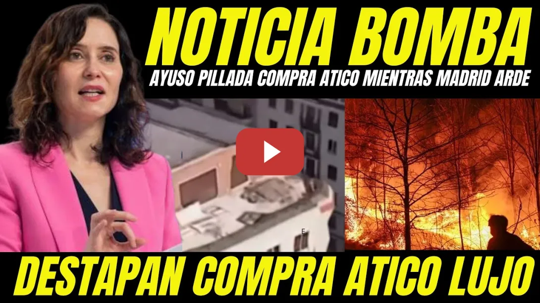 Embedded thumbnail for AYUSO PILLADA COMPRA DE ÁTICO MIENTRAS MADRID ARDE Y LA GENTE PIERDE SUS CASAS