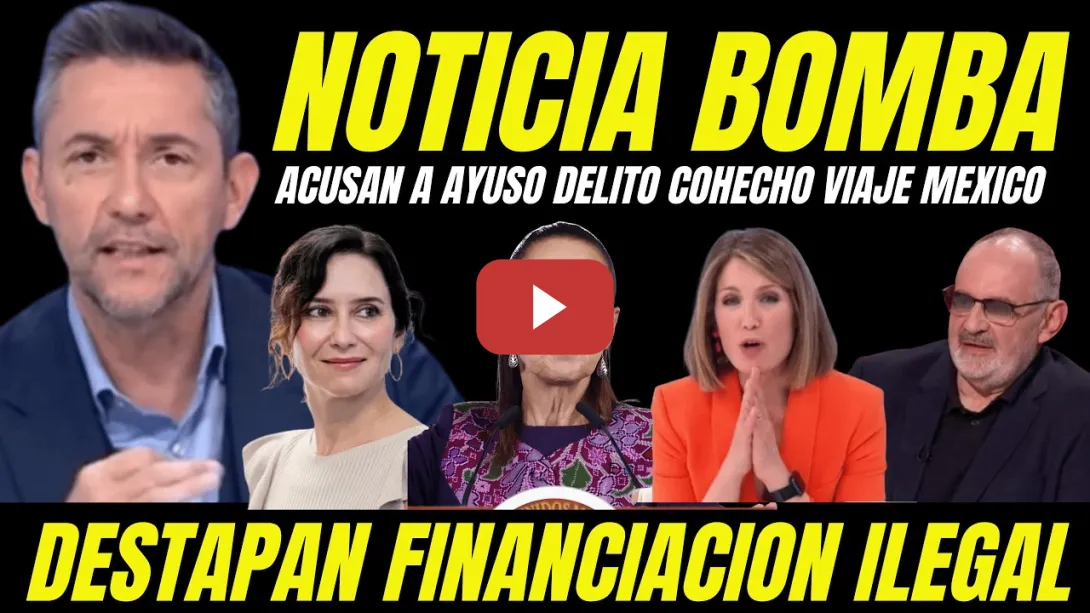 Embedded thumbnail for BOMBAZO "ACUSAN A AYUSO DELITO COHECHO POR VIAJE A MÉXICO POR FINANCIACIÓN ILEGAL