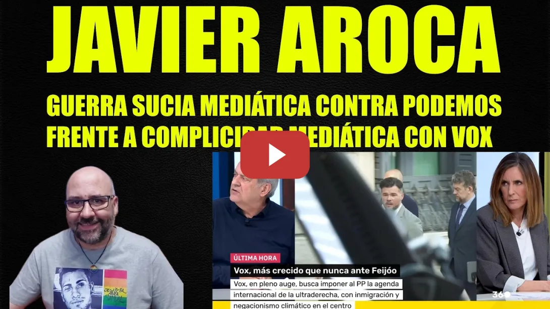 Embedded thumbnail for Javier Aroca. Contra Podemos guerra sucia mediática y contra Vox complicidad.