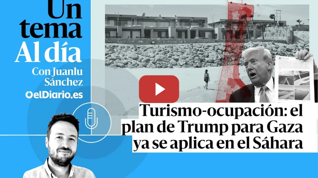 Embedded thumbnail for 🎙 PODCAST | Turismo-ocupación: el plan de Trump para Gaza ya se aplica en el Sáhara · UN TEMA AL DÍA