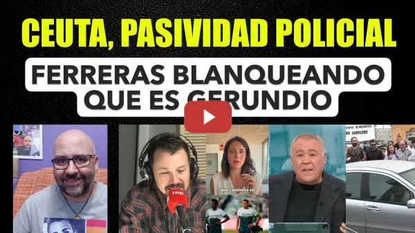 Embedded thumbnail for Ceuta, pasividad policial, Ferreras de blanqueo. Pablo Iglesias, Irene Montero.