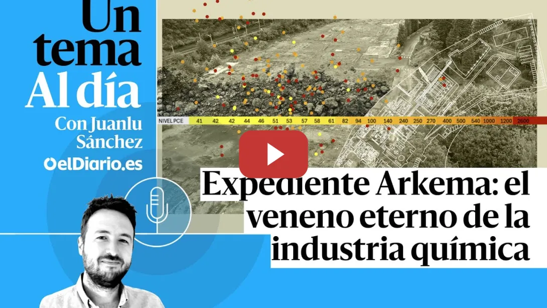 Embedded thumbnail for 🎙 PODCAST | Expediente Arkema: el veneno eterno de la industria química · UN TEMA AL DÍA