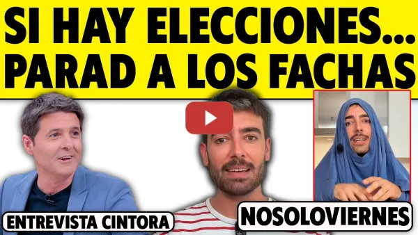 Embedded thumbnail for SI HAY ELECCIONES... PARAD A LOS FACHAS. CINTORA ENTREVISTA A NOSOLOVIERNES