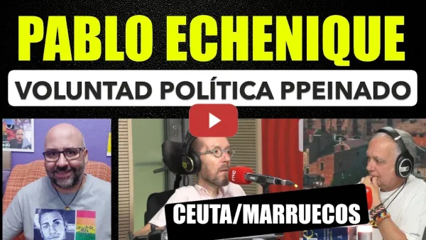 Embedded thumbnail for Pablo Echenique, con la crisis de Ceuta gana Marruecos  PPeinado voluntad política.