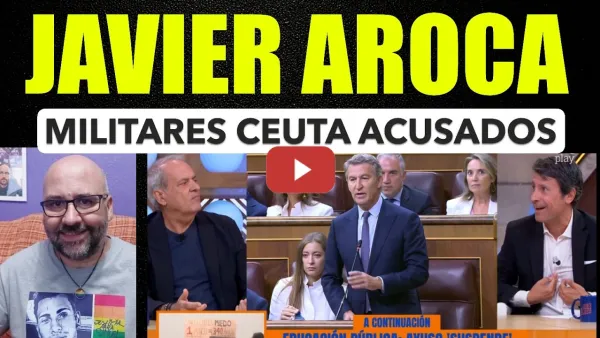 Embedded thumbnail for Javier Aroca, si los militares acusados en Ceuta han ido por libre no pueden seguir en el ejército.