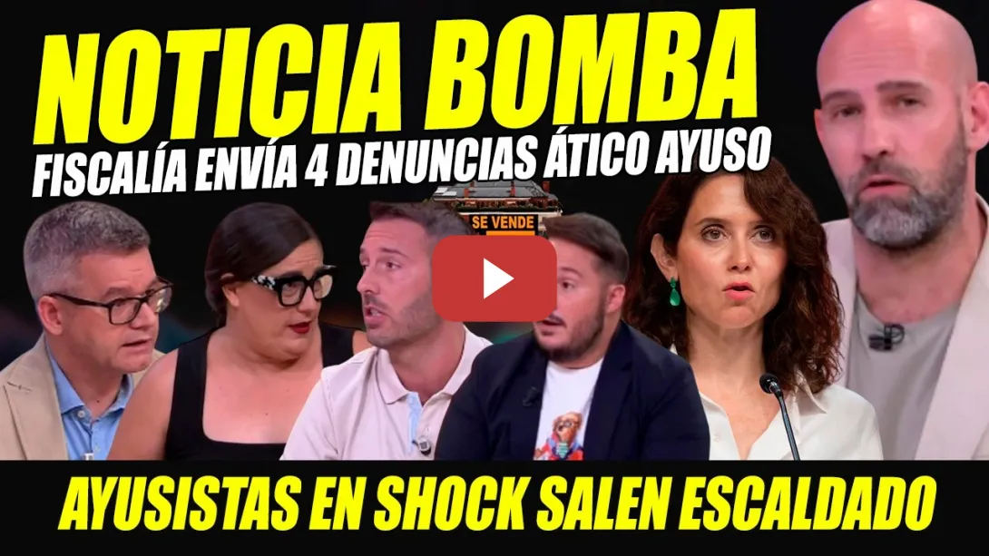 Embedded thumbnail for AYUSO SENTENCIADA: FISCALÍA ENVÍA 4 DENUNCIAS POR ÁTICO DE LUJO COMPRADO. AYUSISTAS EN SHOCK