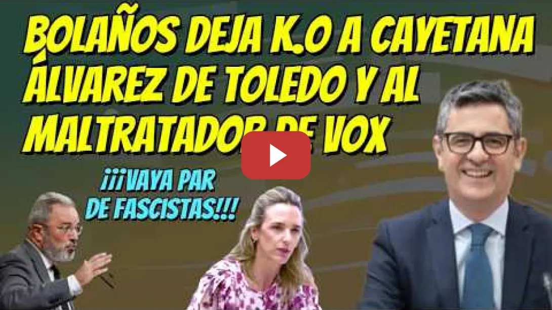 Embedded thumbnail for BOLAÑOS SE SALE !!! Las victimas han sido Cayetana Álvarez de Toledo y un maltratador de VOX