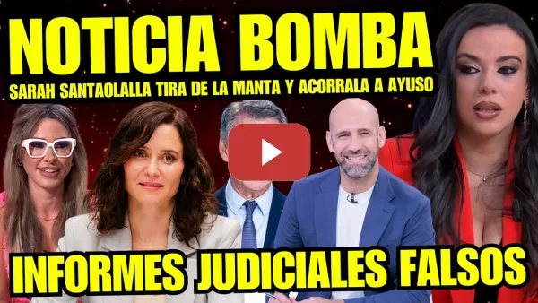 Embedded thumbnail for AYUSO ACORRALADA “SARAH SANTAOLALLA TIRA DE LA MANTA Y DESVELA INFORMES JUDICIALES FALSOS”