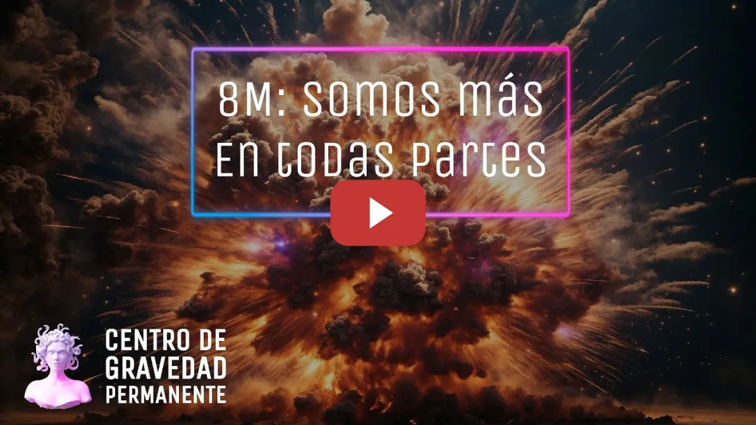 Embedded thumbnail for 8M. Somos más. En todas partes. | CENTRO DE GRAVEDAD PERMANENTE