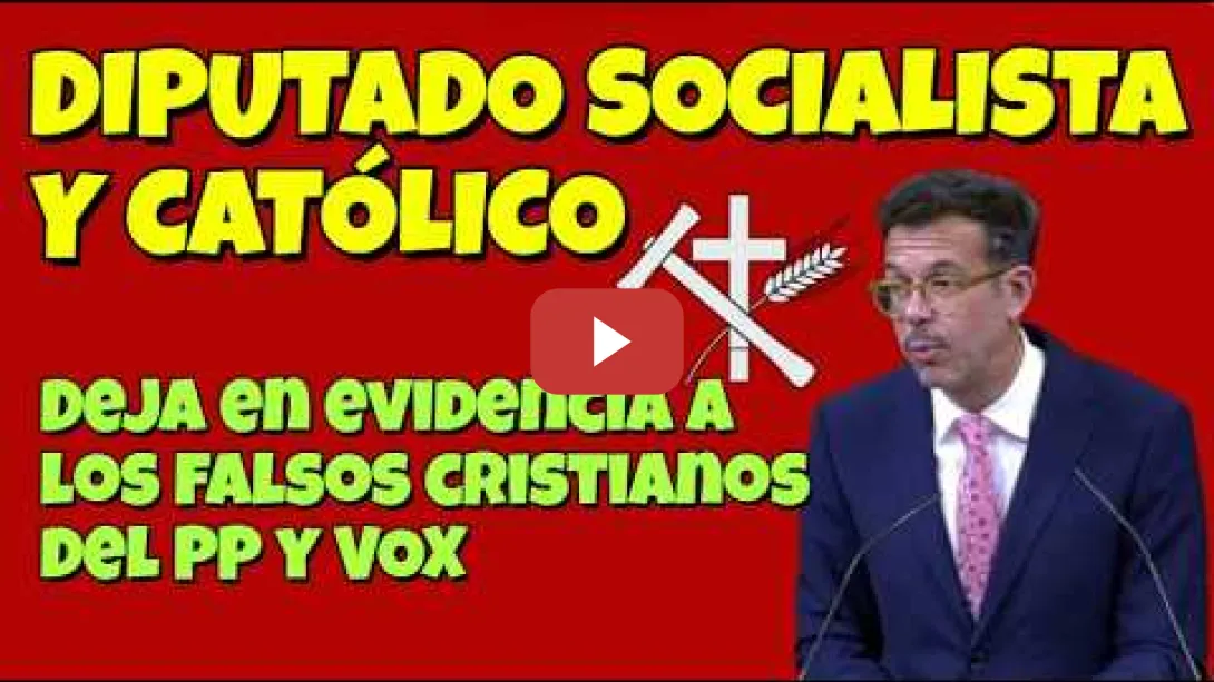 Embedded thumbnail for Diputado socialista católico deja en vergüenza a los falsos cristianos del PP y VOX