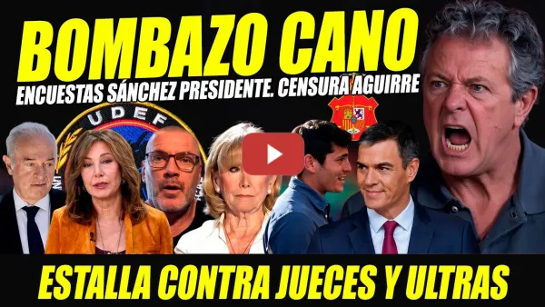 Embedded thumbnail for BOMBAZO CANO:  ENCUESTAS SÁNCHEZ PRESIDENTE. ENFADO CON ANA ROSA Y FAUNA. CENSURA AGUIRRE