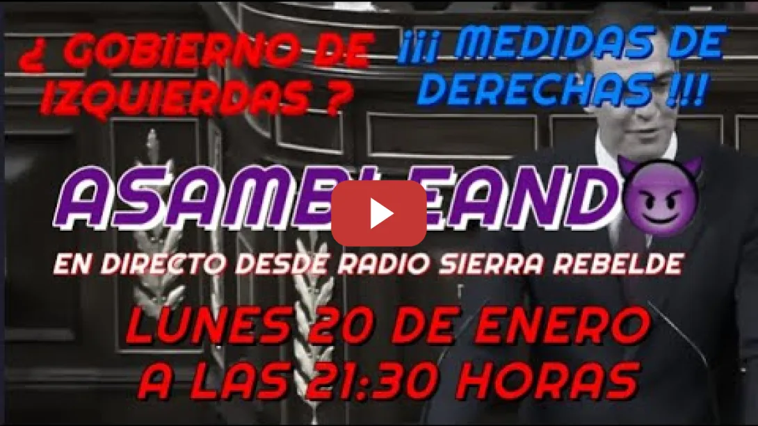 Embedded thumbnail for ASAMBLEANDO - LUNES 20 DE ENERO A LAS 21:30H - ¿GOBIERNO DE IZQUIERDAS? MEDIDAS DE DERECHAS!!