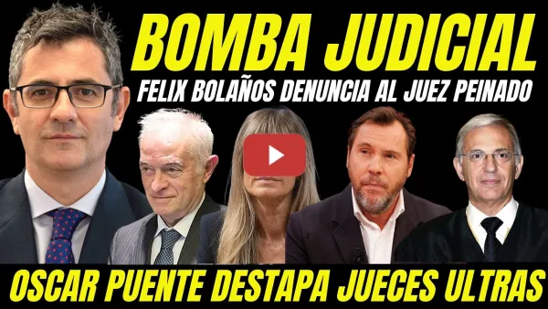Embedded thumbnail for FÉLIX BOLAÑOS DENUNCIA EN JUZGADO AL JUEZ PEINADO "ÓSCAR PUENTE HACE TEMBLAR AL TRIBUNAL SUPREMO"