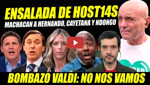 Embedded thumbnail for BRUTAL ENSALADA DE H0STlAS A RAFA HERNANDO, CAYETANA Y NDONGO. VALDI AVISA: ¡NO NOS MOVEREMOS!