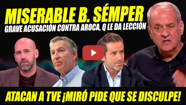 Embedded thumbnail for MISERABLE SÉMPER RECIBE LECCIÓN DE JAVIER AROCA. MIRÓ ESTALLA POR ATAQUE TVE, Y PIDE Q SE DISCULPE