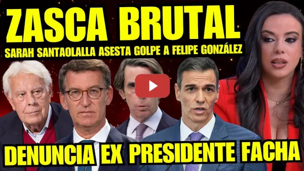 Embedded thumbnail for TENSIÓN MÁXIMA "SARAH SANTAOLALLA ASESTA CORRECTIVO A FELIPE GONZÁLEZ Y AZNAR" ¡MALNACIDOS!