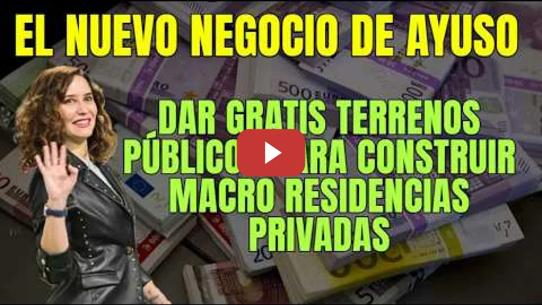 Embedded thumbnail for El nuevo negocio de Ayuso, dar gratis terrenos públicos para Construir Macro Residencias Privadas