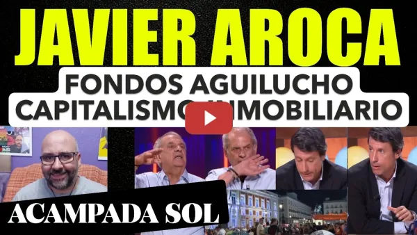 Embedded thumbnail for Acampada Sol. Javier Aroca: Fondos Aguilucho del capitalismo inmobiliario. Latifundistas.