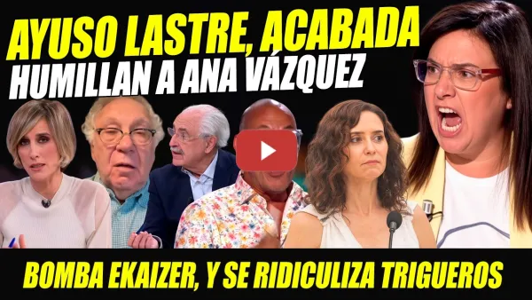 Embedded thumbnail for HUMILLACIÓN HISTÓRICA A ANA VÁZQUEZ X LASTRE AYUSO. BOMBA EKAIZER MARLAS/ROBLES. SE RÍE DE TRIGUERO