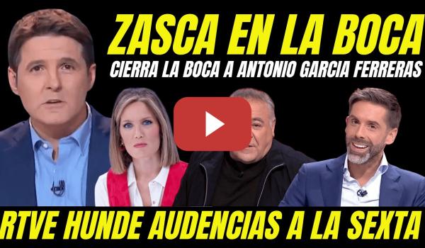 Embedded thumbnail for ZASCA EN LA BOCA A FERRERAS DE JESÚS CINTORA Y SILVIA INTXAURRONDO "RTVE HUNDE DE NUEVO A LA SEXTA"