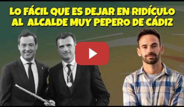 Embedded thumbnail for Lo fácil que es dejar en ridículo al alcalde muy Pepero de Cádiz