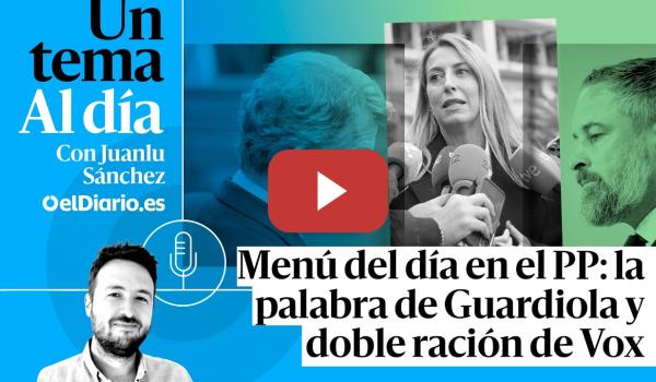 Embedded thumbnail for 🎙 PODCAST | Menú del día en el PP: la palabra de Guardiola y doble ración de Vox · UN TEMA AL DÍA