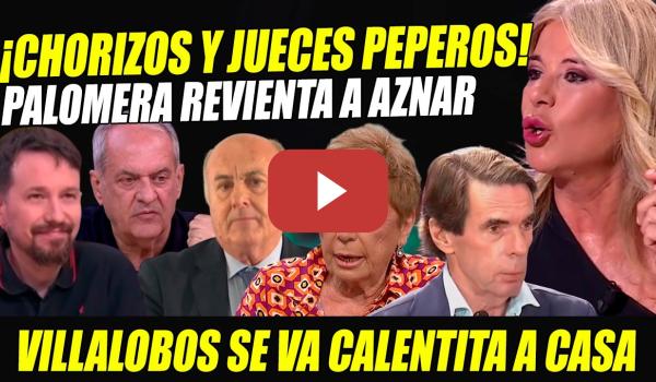 Embedded thumbnail for ¡CHORIZOS! PALOMERA MACHACA A AZNAR. AROCA Y PABLO IGLESIAS REVIENTA A CELIA VILLALOBOS Y CORRUPTOS