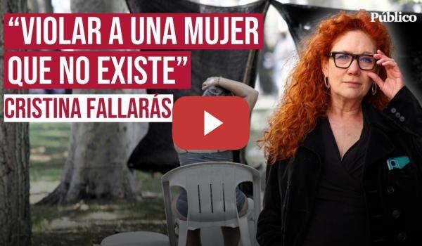 Embedded thumbnail for No se puede violar a una mujer que no existe, por Cristina Fallarás