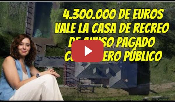 Embedded thumbnail for El Casoplón de Ayuso de 4,3 M de Euros pagado con dinero público